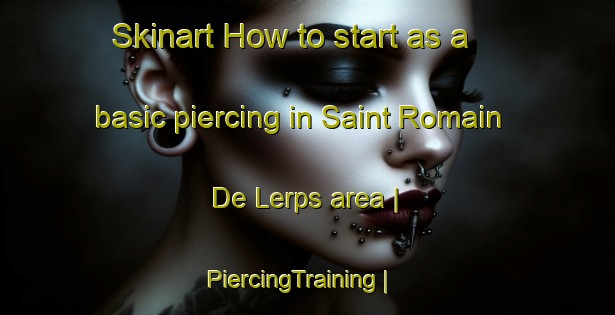 Skinart How to start as a basic piercing in Saint Romain De Lerps area | PiercingTraining | PiercingClasses | SkinartTraining-France